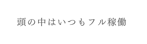 頭の中はいつもフル稼働