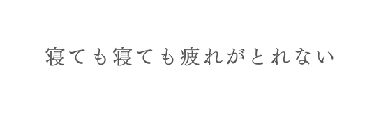 寝ても寝ても疲れがとれない